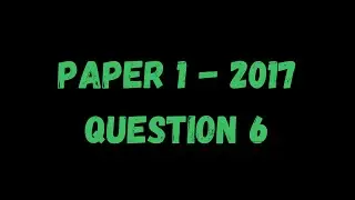 PAST PAPER WALKTHROUGH: Paper 1, 2017, Q6