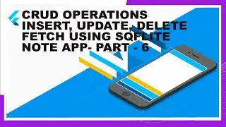 How to code SQFLITE CRUD operation Insert, Fetch, Update and Delete function 23 -Note-Flutter & Dart