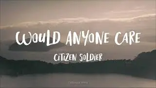 Citizen Soldier - Would Anyone Care (Lyrics)