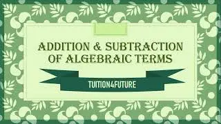 Grade 6 Maths- Addition and Subtraction of two ALGEBRAIC TERMS