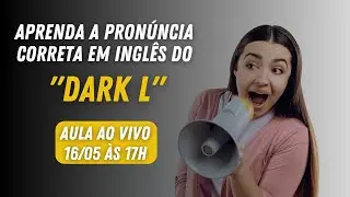 AULA AO VIVO #05 - PRONÚNCIA DO DARK L