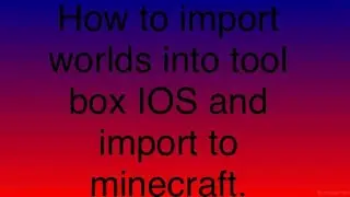 How to import a world into toolbox IOS and import into minecraft