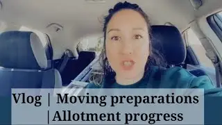 Vlog | Moving preparations & Allotment progress