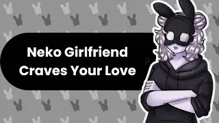 Craving Your Love (Neko Girlfriend ASMR)