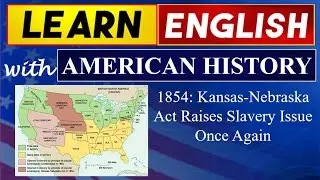 1854: Kansas-Nebraska Act Raises Slavery Issue Once Again I Learn English With American History