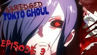 Abridged: Tokyo Ghoul Episode 3 - Grabbed By The Ghoulies (The Better Version)