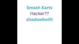 Smash Karts - Hacker?? - shadowboiiii
