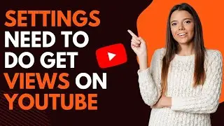 What settings need to do get views on youtube?