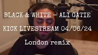 Black & White @AliGatie London Remix, Kick Livestream 04/06/24