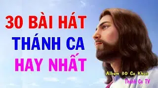 Thánh Ca - 30 Bài Hát Thánh Ca Hay Nhất - Nhạc Thánh Ca Nghe Mãi Không Chán 2025