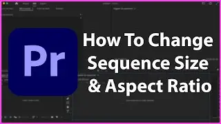 How To Increase Sequence Frame Size & Change Aspect Ratio - Premiere Pro
