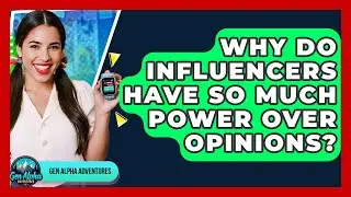 Why Do Influencers Have So Much Power Over Opinions? - Gen Alpha Adventures