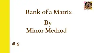 6. Rank of a Matrix|| Minors || Rank by Minor Method || Examples 