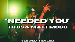 Titus & Matt Mogg - Needed You [Slowed + Reverb]