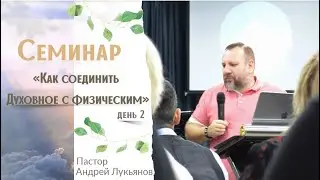 Как соединить духовное с физическим семинар День 2/Андрей Лукьянов/04.11.2022