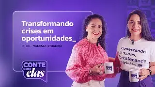 Transformando crises em oportunidades - Vanessa Stoklosa | Conte com Elas