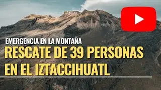 ¡Urgente! Rescate de 39 Personas en el Volcán Iztaccíhuatl