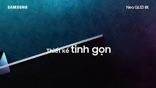 Neo QLED 8K: Tràn viền vô cực - Vượt đỉnh 8K | Samsung
