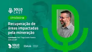 SOLLOCAST #53 - RECUPERAÇÃO DE ÁREAS IMPACTADAS PELA MINERAÇÃO - Tiago Osório Ferreira