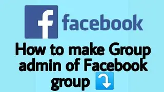 how to make someone admin of facebook group