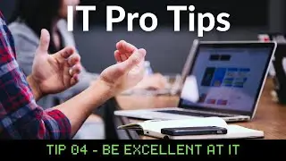 IT Pro Tips [TIP04]: How to be EXCELLENT at IT