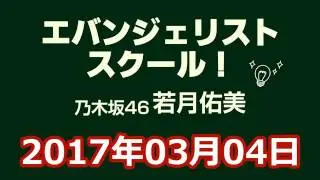 2017 03 04 エバンジェリストスクール！ 【乃木坂46 若月佑美】
