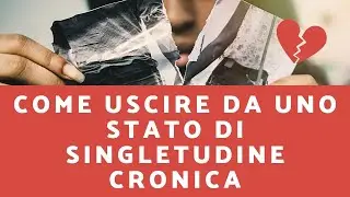 Come uscire da uno stato di singletudine cronica