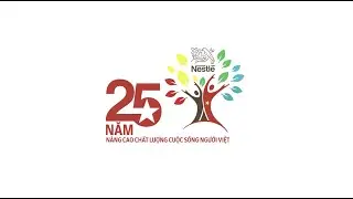 NESTLÉ VIỆT NAM – 25 NĂM NÂNG CAO CHẤT LƯỢNG CUỘC SỐNG NGƯỜI VIỆT