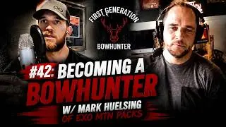 #42: BECOMING A BOWHUNTER W/ MARK HUELSING OF EXO MTN PACKS