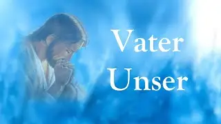 🙏 Das Vaterunser: Vater Unser im Himmel - 4K - (mit Texten) 🙏