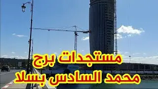 وأخيرا بعد طول غياب شاهد آخر مستجدات برج محمد السادس بسلا