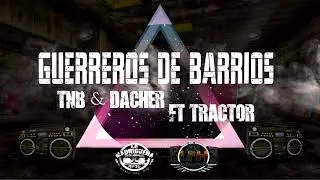 Guerreros de barrio Tnb &Dacher ft Tractor RPQS