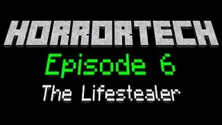 Horrortech - Episode 6 - The Lifestealer