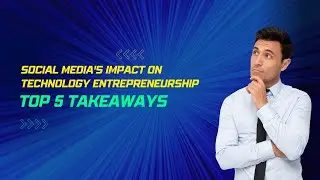 Social Media's Impact on Technology Entrepreneurship - Top 5 Takeaways