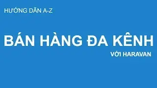 Hướng dẫn A-Z cách bán hàng đa kênh với haravan