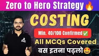Zero to Hero Strategy🔥-Costing, 40/100 Marks✅ Guaranteed- Must Watch if You Want to Pass in Costing