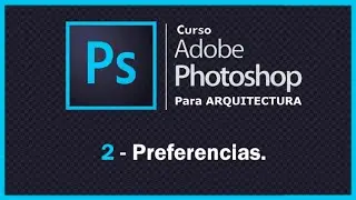 CURSO PHOTOSHOP para ARQUITECTURA |  02 - PREFERENCIAS
