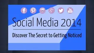 Social Media 2014: Discover The Secret to Getting Noticed