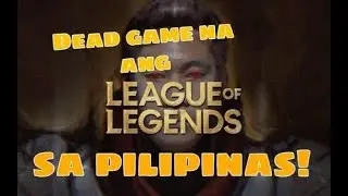 Paano naging dead game ang league of legends dito sa pilipinas?
