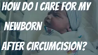 HOW DO I CARE FOR MY SON AFTER A NEWBORN CIRCUMCISION?