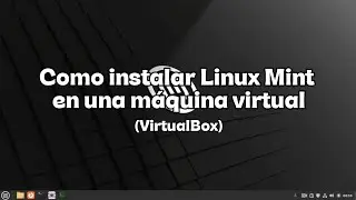 Instalar Linux Mint en una máquina virtual (VirtualBox)