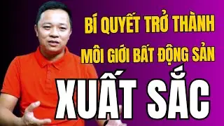 Bí Quyết Để Trở Thành Môi Giới Bất Động Sản Xuất Sắc: Những Yếu Tố Quan Trọng I Phạm Văn Nam