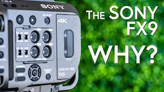 DOES THE SONY FX9 EVEN MAKE SENSE?