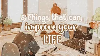 Things that can improve your life ✨