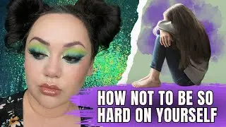 HOW TO NOT BE SO HARD ON YOURSELF