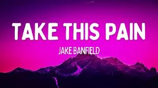 Jake Banfield - Take This Pain (Lyrics)