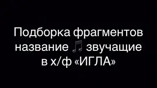 Подборка фрагментов название 🎵 звучащие в х/ф «ИГЛА»