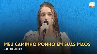 Meu Caminho Ponho Em Suas Mãos | Ana Laura | Campinas-SP