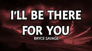 Bryce Savage - I'll Be There For You (Lyrics)