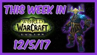 Mythic Antorus Is Upon Us! | This Week In Warcraft December 5th | World of Warcraft Legion